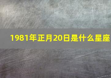 1981年正月20日是什么星座