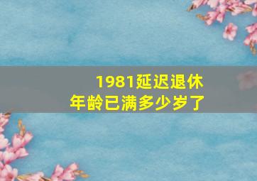 1981延迟退休年龄已满多少岁了