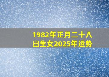 1982年正月二十八出生女2025年运势