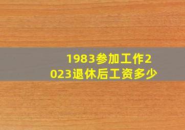 1983参加工作2023退休后工资多少