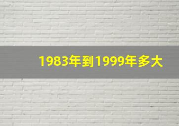 1983年到1999年多大