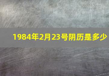 1984年2月23号阴历是多少