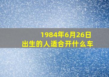 1984年6月26日出生的人适合开什么车