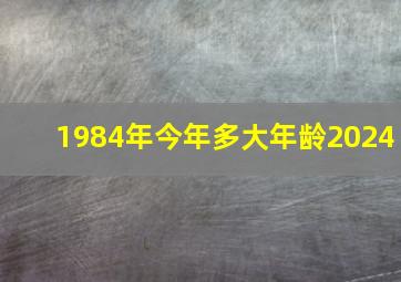 1984年今年多大年龄2024