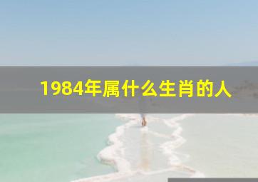 1984年属什么生肖的人