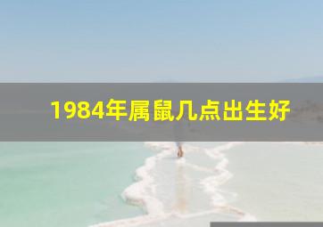 1984年属鼠几点出生好