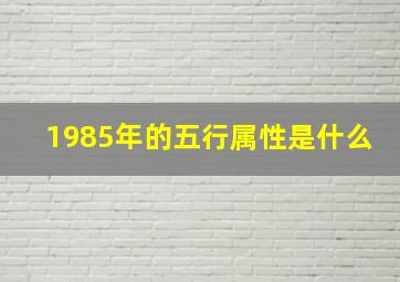 1985年的五行属性是什么