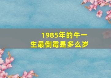 1985年的牛一生最倒霉是多么岁