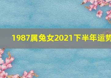 1987属兔女2021下半年运势