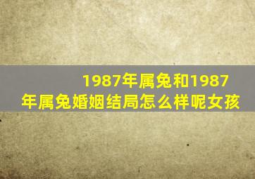 1987年属兔和1987年属兔婚姻结局怎么样呢女孩