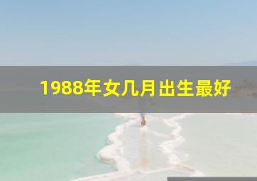 1988年女几月出生最好