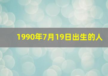 1990年7月19日出生的人