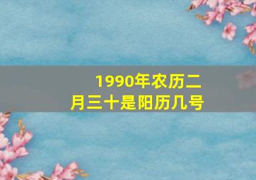 1990年农历二月三十是阳历几号