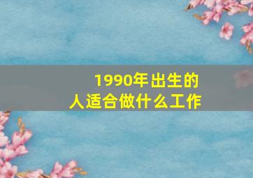 1990年出生的人适合做什么工作