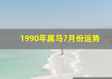 1990年属马7月份运势