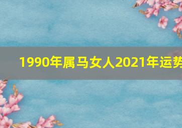 1990年属马女人2021年运势