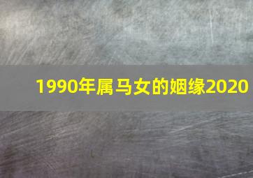 1990年属马女的姻缘2020