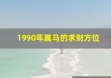 1990年属马的求财方位