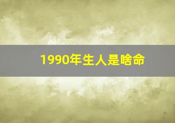 1990年生人是啥命