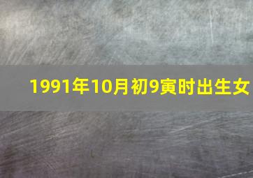 1991年10月初9寅时出生女