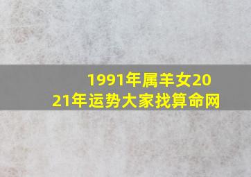 1991年属羊女2021年运势大家找算命网