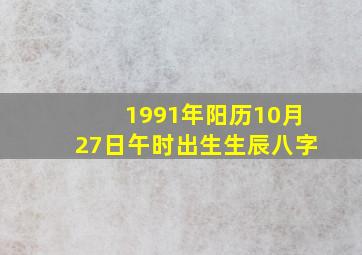 1991年阳历10月27日午时出生生辰八字