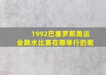 1992巴塞罗那奥运会跳水比赛在哪举行的呢