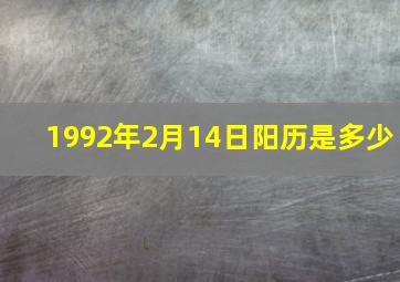 1992年2月14日阳历是多少