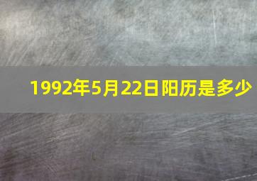 1992年5月22日阳历是多少