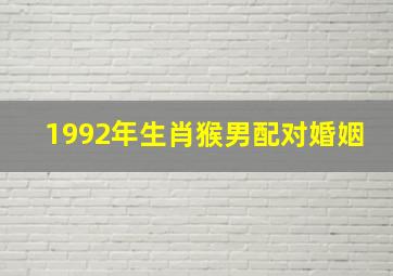 1992年生肖猴男配对婚姻