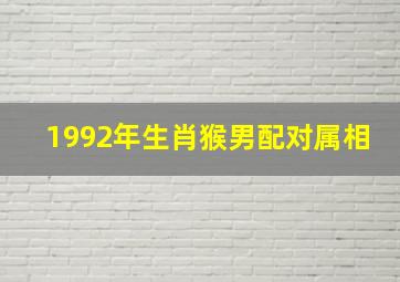 1992年生肖猴男配对属相