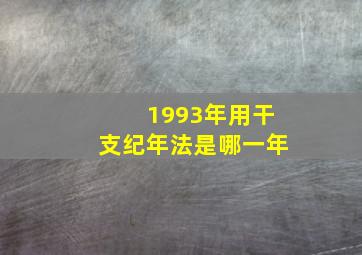 1993年用干支纪年法是哪一年