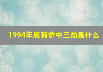 1994年属狗命中三劫是什么