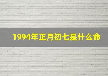 1994年正月初七是什么命