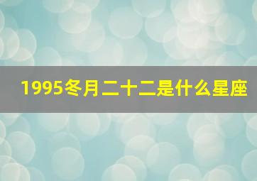 1995冬月二十二是什么星座