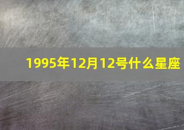 1995年12月12号什么星座