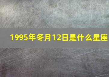 1995年冬月12日是什么星座