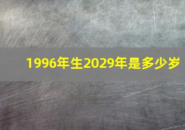 1996年生2029年是多少岁