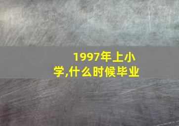 1997年上小学,什么时候毕业