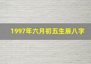 1997年六月初五生辰八字