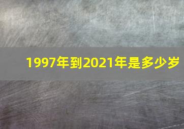 1997年到2021年是多少岁