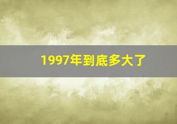 1997年到底多大了