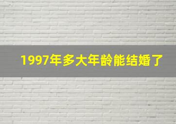 1997年多大年龄能结婚了