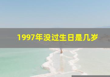 1997年没过生日是几岁