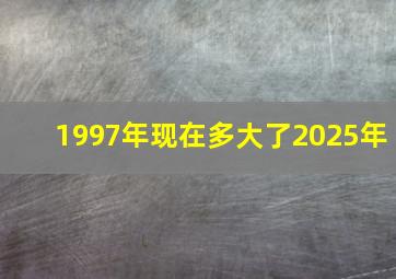 1997年现在多大了2025年