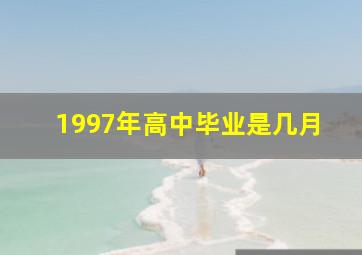 1997年高中毕业是几月