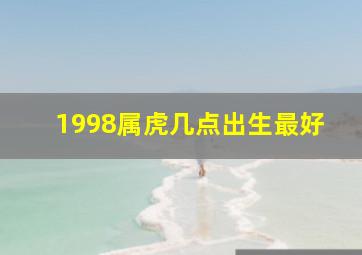 1998属虎几点出生最好