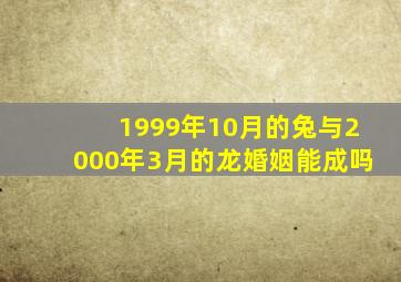 1999年10月的兔与2000年3月的龙婚姻能成吗