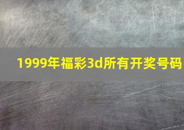 1999年福彩3d所有开奖号码