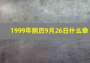 1999年阴历9月26日什么命